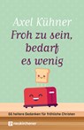 Froh zu sein, bedarf es wenig - Axel Kühner - 9783761569177