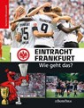 Eintracht Frankfurt - Wie geht das? - Tin-Kwai Man ; Philipp Reschke ; Matthias Thoma - 9783761634554