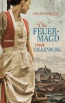 Die Feuermagd von Dillenburg - Ingrid Kretz - 9783765536540