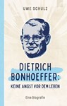 Dietrich Bonhoeffer: Keine Angst vor dem Leben - Uwe Schulz - 9783765577437