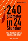 240 Kilometer in 24 Stunden. Was man beim Laufen übers Leben lernt - Michael Stocks - 9783767912885