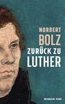 Zurück zu Luther - Norbert Bolz - 9783770560868