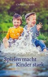 Spielen macht Kinder stark - Christiane Kutik - 9783772531422