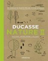 Ducasse Nature II - Alain Ducasse ; Christophe Saintagne ; Paule Neyrat - 9783775007757