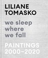 Liliane Tomasko: We Sleep Where We Fall - Liliane Tomasko ; Kelly Grovier ; Raphy Sarkissian ; Kristen Voigt - 9783775750912