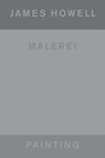 James Howell: Painting | Malerei - Heinz Liesbrock ; Laura Bardier - 9783775757249