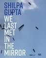Shilpa Gupta. we last met in the mirror - Noura Dirani - 9783775761819