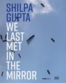 Shilpa Gupta. we last met in the mirror - Noura Dirani - 9783775761819