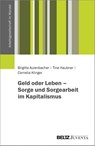 Geld oder Leben - Sorge und Sorgearbeit im Kapitalismus - Brigitte Aulenbacher ; Tine Haubner ; Cornelia Klinger - 9783779960713