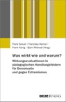 Was wirkt wie und warum? Wirkungsevaluationen in pädagogischen Handlungsfeldern für Demokratie und gegen Extremismus - Frank Greuel ; Franziska Heinze ; Frank König - 9783779980704