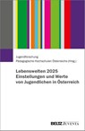 Lebenswelten 2025. Einstellungen und Werte von Jugendlichen in Österreich - Jugendforschung Pädagogische Hochschulen Österreichs - 9783779983521