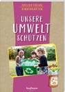 Projektreihe Kindergarten - Unsere Umwelt schützen - Anja Mohr - 9783780651891