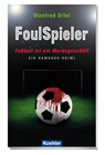 FoulSpieler - Fußball ist ein Mordsgeschäft - Manfred Ertel - 9783782213219