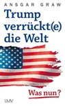 Trump verrückt(e) die Welt - Ansgar Graw - 9783784483948