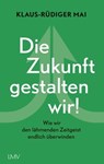 Die Zukunft gestalten wir! - Klaus-Rüdiger Mai - 9783784483993