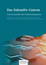 Das Zukunfts-Canvas - Josef G. Böck ; Ulla Domke ; Dominik Ruisinger ; Hans-Ueli Schlumpf ; Silvester Schmidt ; Roman Stöger ; Dominique Stroh ; Michael Witt - 9783791050614