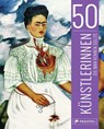 50 Künstlerinnen, die man kennen sollte - Christiane Weidemann ; Petra Larass ; Melanie Klier - 9783791385396