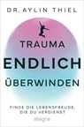 Trauma ENDLICH überwinden - Aylin Thiel - 9783793400912