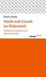 Meyer, K: Macht und Gewalt im Widerstreit - MEYER,  Katrin - 9783796535567