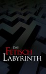 Das Fetischlabyrinth - Andreas J ; Vanessa Valentin ; Valerie Morell ; Manfred M ; Frank C ; Frank Schreiber ; Lisa Cohen ; Paul Hansen ; Gábor Horváth - 9783798606111