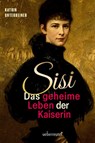Sisi - das geheime Leben der Kaiserin - Katrin Unterreiner - 9783800078516