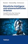 Künstliche Intelligenz und wissenschaftliches Arbeiten - Ulrich Bucher ; Kai Holzweißig ; Markus Schwarzer - 9783800673223