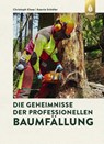 Die Geheimnisse der professionellen Baumfällung - Christoph Klose ; Axenia Schäfer - 9783818622527