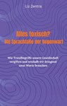 Alles toxisch? Die Sprachfalle der Gegenwart - Liz Zentra - 9783819250484