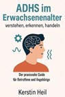 ADHS im Erwachsenenalter - verstehen, erkennen, handeln - Kerstin Heil - 9783819752254