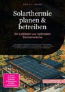 Solarthermie planen & betreiben: Ihr Leitfaden zur optimalen Sonnenwärme - D. Eos A. I. Saage - 9783819773655