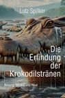 Die Erfindung der Krokodilstränen - Lutz Spilker - 9783819785641
