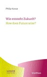 Wie entsteht Zukunft? / How does Future arise? - Philip Kovce - 9783825153830