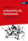 unterricht als kunstwerk - Martin Kramer - 9783825256838