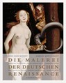 Die Malerei der deutschen Renaissance - Anne-Marie Bonnet ; Gabriele Kopp-Schmidt - 9783829606936