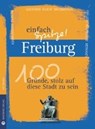 Freiburg - einfach Spitze! 100 Gründe, stolz auf diese Stadt zu sein - WEHRLE,  Ute - 9783831329168