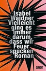 Vielleicht ging es immer darum, dass wir Feuer spucken - Isabel Waidner - 9783832168377