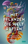 Mit Pflanzen die Welt retten - Bernhard Kegel - 9783832168506