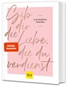 Gib dir die Liebe, die du verdienst - Katharina Tempel - 9783833870415