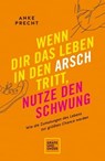 Wenn dir das Leben in den Arsch tritt, nutze den Schwung - Anke Precht - 9783833880902