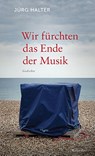 Wir fürchten das Ende der Musik - Jürg Halter - 9783835314221