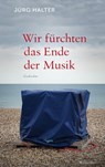 Wir fürchten das Ende der Musik - Jürg Halter - 9783835325920