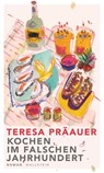 Kochen im falschen Jahrhundert - Teresa Präauer - 9783835349957