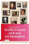 Große Frauen und was sie bewegten - Bernhard Grom - 9783836760423