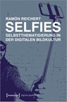 Selfies - Selbstthematisierung in der digitalen Bildkultur - Ramón Reichert - 9783837636659