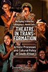 Theatre in Transformation – Artistic Processes and Cultural Policy in South Africa - Wolfgang Schneider ; Lebogang L. Nawa - 9783837646825