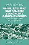 Raum, Resilienz und religiös begründete Radikalisierung - Sabine Behn ;  Britta Elena Hecking ;  Kayra Hohmann ;  Victoria Schwenzer - 9783837661071
