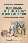 Decolonising the Future Academy in Africa and Beyond - Michaela Pelican ; Karim Zafer ; Michael Bollig - 9783837675962