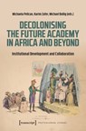 Decolonising the Future Academy in Africa and Beyond - Michaela Pelican ; Karim Zafer ; Michael Bollig - 9783837675962