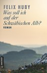 Was soll ich auf der Schwäbischen Alb? - Felix Huby - 9783839202081