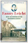 Fanny Leicht - Eine Frau und ihr schwäbisches Bierimperium - Günther Thömmes - 9783839208731